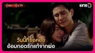 วันนี้ที่รอคอย อ้อมกอดรักแท้จากพ่อ | Highlight คู่พระคู่นาง EP18 | oneD