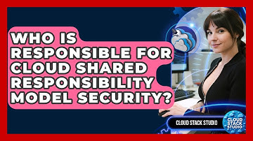 Who Is Responsible For Cloud Shared Responsibility Model Security? - Cloud Stack Studio