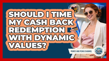 Should I Time My Cash Back Redemption With Dynamic Values? - Points and Perks Channel