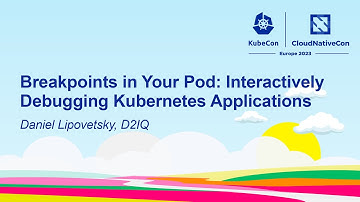 Breakpoints in Your Pod: Interactively Debugging Kubernetes Applications - Daniel Lipovetsky, D2IQ