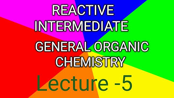 Reactive intermediate in general organic chemistry lecture -5