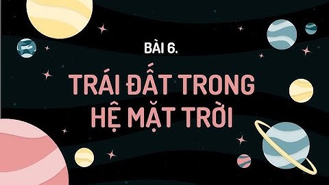 Bài 6. Trái Đất trong Hệ Mặt Trời - Địa Lí 6 - [OLM.VN]