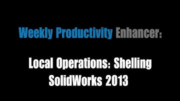 Weekly Productivity Enhancer: Local Operations - Shelling SolidWorks 2013