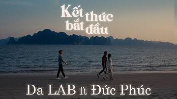 Kết Thúc Bắt Đầu - Da LAB ft. Đức Phúc (Official Music Video)
