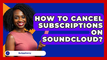 How To Cancel Subscriptions On   SoundCloud? - Be App Savvy
