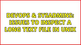 DevOps & SysAdmins: issues to inspect a long text file in unix (3 Solutions!!)