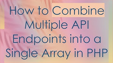 How to Combine Multiple API Endpoints into a Single Array in PHP