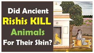 Did Ancient Rishis Kill Animals For Their Skin? Did Ancient Rishis Kill Animals For Their Skin?