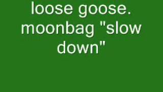 loose goose. moonbag. slow down.wmv