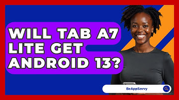 Will Tab A7 Lite Get Android 13? - Be App Savvy