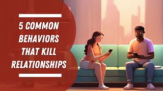 5 Common Behaviors That Kill Relationships