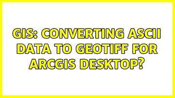 GIS: Converting ASCII data to GeoTIFF for ArcGIS Desktop?