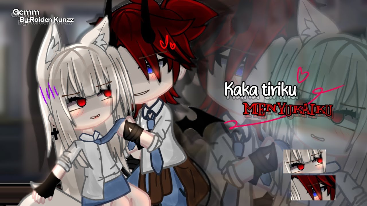 •Kaka tiriku menyukaiku || GCMM/GCM || By: Raiden Kunzz