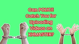 Can Police Catch You For Uploading Videos On Xhmaster? Xhamster Account Kaise Banaye Can Polic