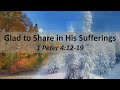1 Peter 4:12-19 / Glad to Share in His Sufferings