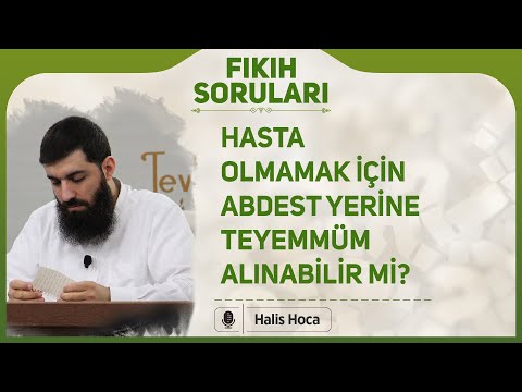 Hasta olmamak için abdest yerine teyemmüm alınabilir mi? Halis Bayancuk Hoca