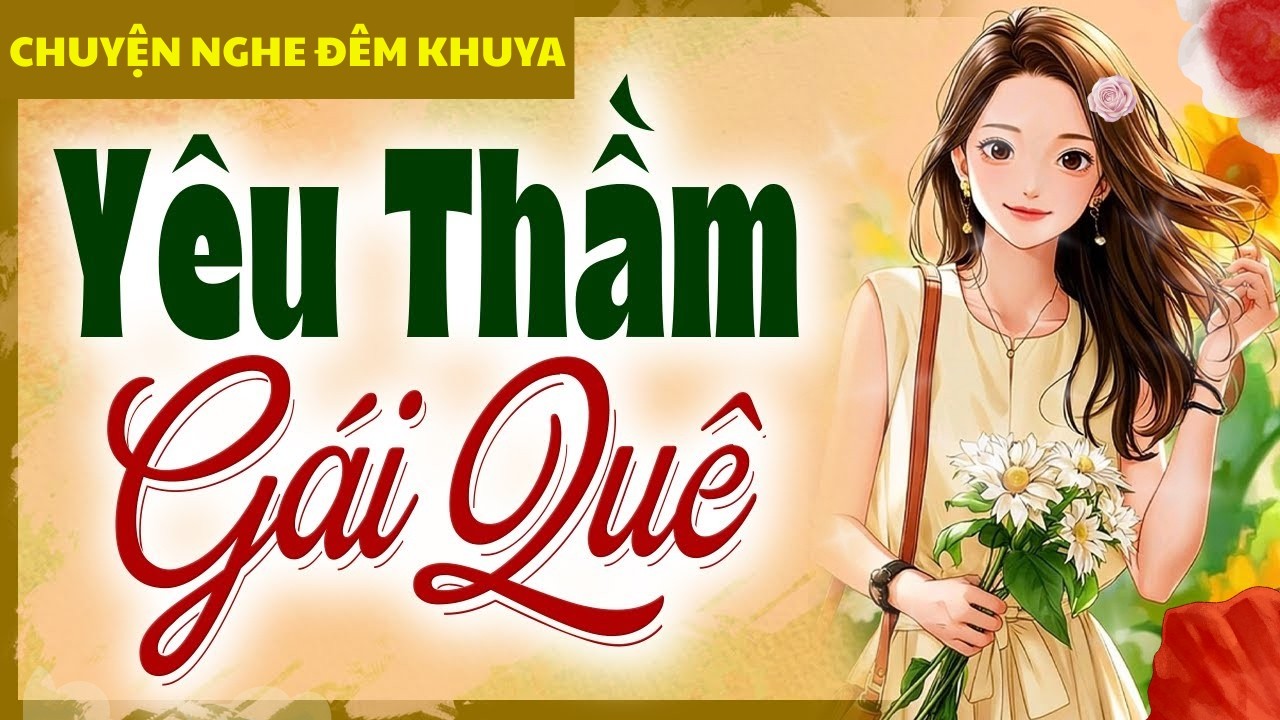 CHUYỆN TÌNH YÊU THỰC TẾ: YÊU THẦM GÁI QUÊ - ĐỌC CHUYỆN LÀNG QUÊ ĐÊM KHUYA NGỦ SIÊU NGON