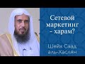 Сетевой маркетинг - харам ? | Шейх Саад аль-Хаслян