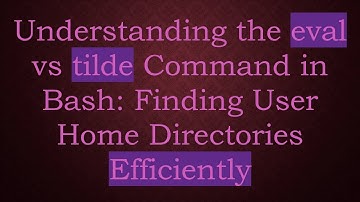 Understanding the eval vs tilde Command in Bash: Finding User Home Directories Efficiently