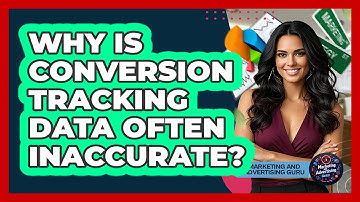 Why Is Conversion Tracking Data Often Inaccurate? - Marketing and Advertising Guru
