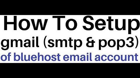 How To (smtp and pop3) Configure Your bluehost Email In Gmail