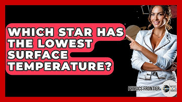 Which Star Has The Lowest Surface Temperature? - Physics Frontier