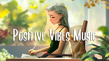 Positive Vibes Music 🍀 Positive Feelings and Energy ~ Morning music to makes you feel so good