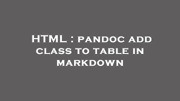 HTML : pandoc add class to table in markdown