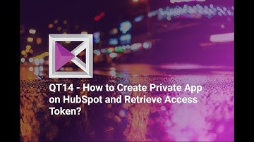 How to Create Private App on HubSpot and Retrieve Access Token? - QT14