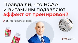 Правда ли, что BCAA и витамины подавляют эффект от тренировок? | Дмитрий Калашников (FPA)