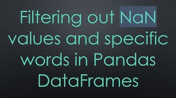 Filtering out NaN values and specific words in Pandas DataFrames