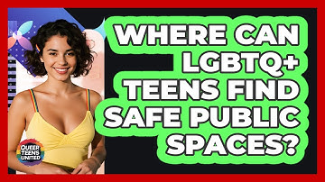 Where Can LGBTQ+ Teens Find Safe Public Spaces?