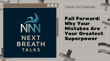 Fail Forward: Why Your Mistakes Are Your Greatest Superpower  | NNN | Next Breath Talks