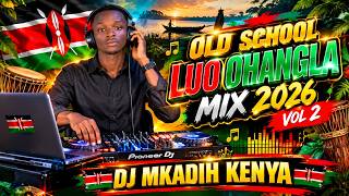OLD SCHOOL LUO OHANGLA MIX 2026 🇰🇪 | BEST CLASSIC OHANGLA SONGS | DJ MKADIH KENYA