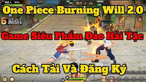One Piece Burning | Siêu Phẩm Đảo Hải Tặc Cách Tải Và Đăng Ký Ạc Nhận Full Code