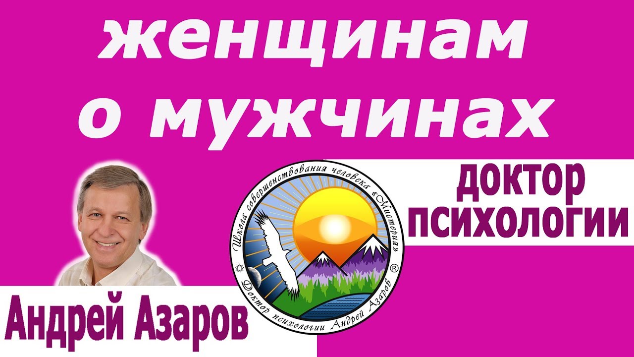 Что нужно знать каждой женщине об отношениях с мужчиной. Семинар Андрея Азарова.