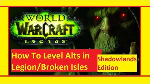 WoW: -How To Level Alts In Legion/Broken Isles- in Shadowlands!