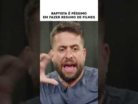 BAPTISTA É PESSÍMO EM FAZER RESUMO DE FILMES