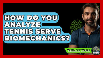 How Do You Analyze Tennis Serve Biomechanics? - The Racket Xpert