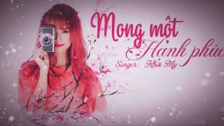 [MUSIC]  MONG MỘT HẠNH PHÚC | KHỞI MY