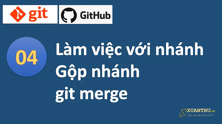 Git 04: Nhánh trong git, tạo và quản lý nhánh, gộp nhánh với git merge