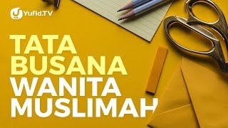 Tata Busana Wanita Muslimah - Ustadz Muhammad Abduh Tuasikal