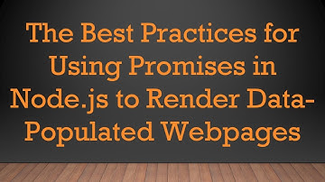 The Best Practices for Using Promises in Node.js to Render Data-Populated Webpages