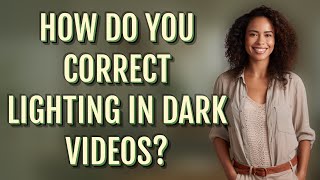 How do you correct lighting in dark videos?