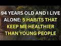94 Years Old and I Live Alone: 5 Habits That Keep Me Healthier Than Young People