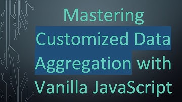 Mastering Customized Data Aggregation with Vanilla JavaScript