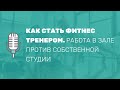 Как стать фитнес тренером. Работа в зале против собственной фитнес студии