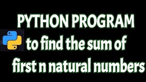 Python program to find the sum of first n natural numbers tutorial