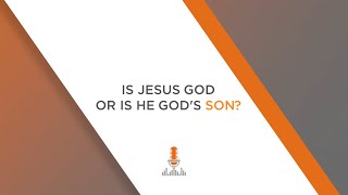 Is Jesus God or God's Son? | Episode 99