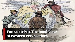 Eurocentrism: The Dominance of Western Perspectives | StudyLawn